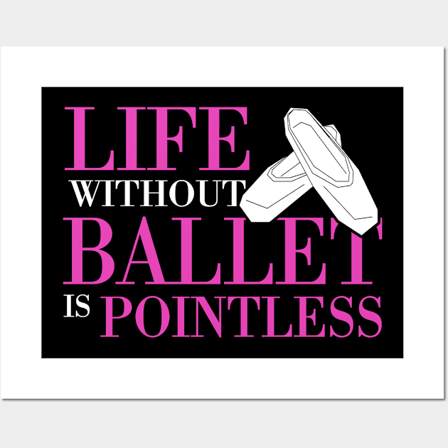 Life Without Ballet Is Pointless Wall Art by funkyteesfunny